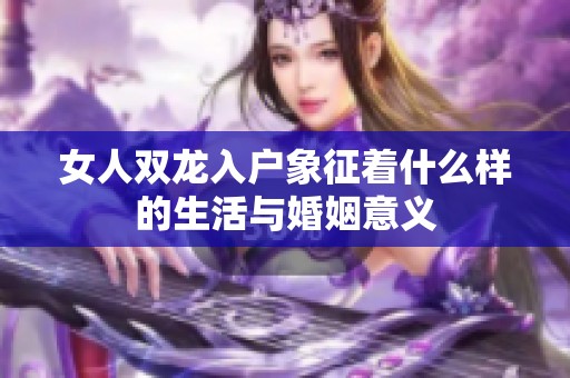 女人双龙入户象征着什么样的生活与婚姻意义