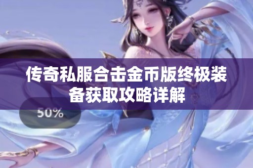 传奇私服合击金币版终极装备获取攻略详解