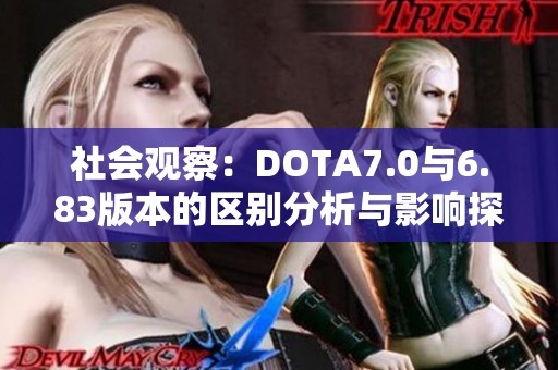 社会观察：DOTA7.0与6.83版本的区别分析与影响探讨