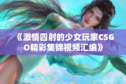 《激情四射的少女玩家CSGO精彩集锦视频汇编》