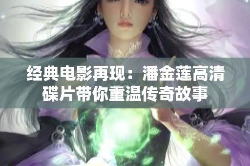 经典电影再现：潘金莲高清碟片带你重温传奇故事