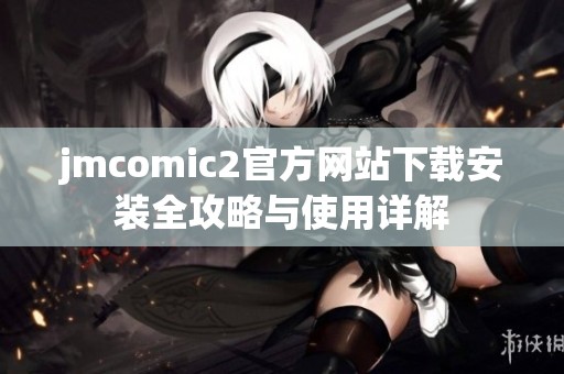 jmcomic2官方网站下载安装全攻略与使用详解