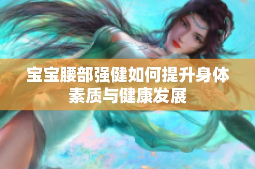 宝宝腰部强健如何提升身体素质与健康发展