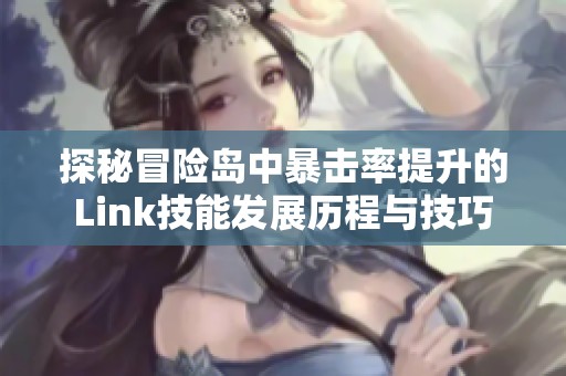 探秘冒险岛中暴击率提升的Link技能发展历程与技巧