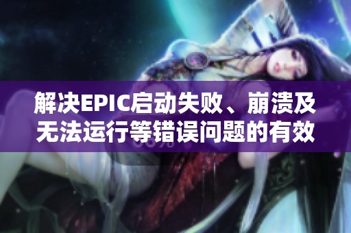 解决EPIC启动失败、崩溃及无法运行等错误问题的有效方法