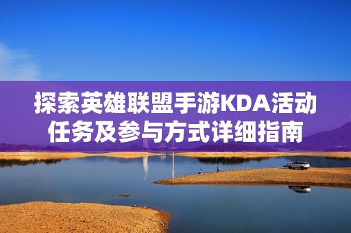 探索英雄联盟手游KDA活动任务及参与方式详细指南