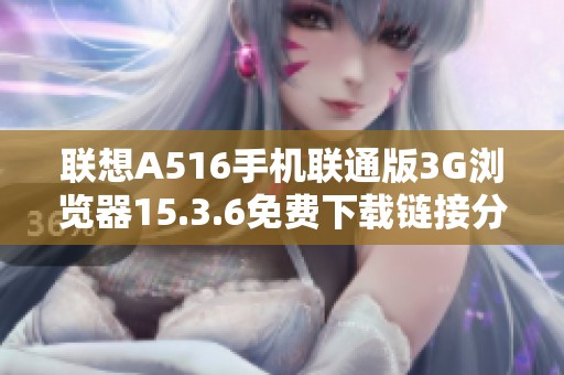 联想A516手机联通版3G浏览器15.3.6免费下载链接分享