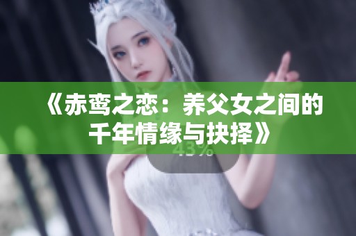 《赤鸾之恋：养父女之间的千年情缘与抉择》