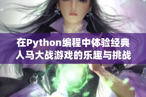 在Python编程中体验经典人马大战游戏的乐趣与挑战