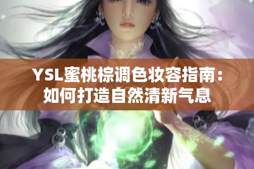 YSL蜜桃棕调色妆容指南：如何打造自然清新气息