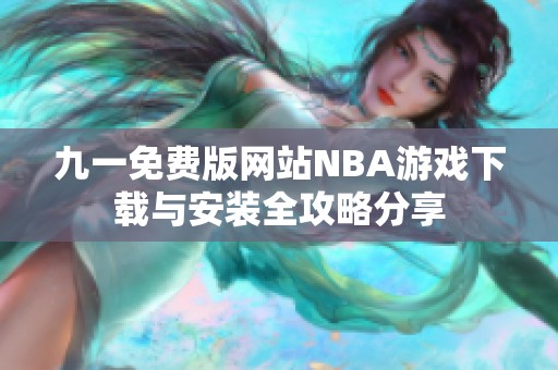 九一免费版网站NBA游戏下载与安装全攻略分享