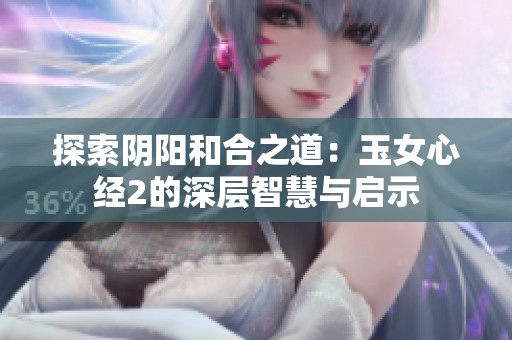 探索阴阳和合之道：玉女心经2的深层智慧与启示