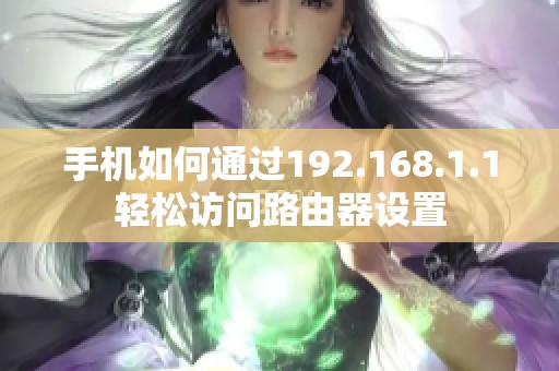 手机如何通过192.168.1.1轻松访问路由器设置