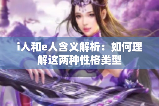 i人和e人含义解析：如何理解这两种性格类型