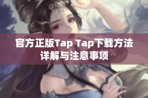 官方正版Tap Tap下载方法详解与注意事项