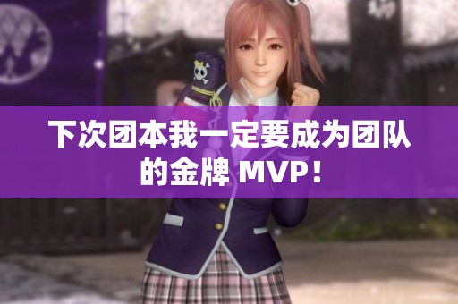 下次团本我一定要成为团队的金牌 MVP！