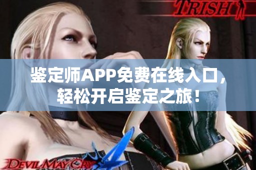 鉴定师APP免费在线入口，轻松开启鉴定之旅！