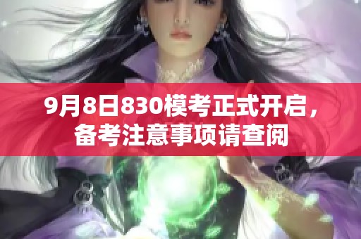 9月8日830模考正式开启，备考注意事项请查阅