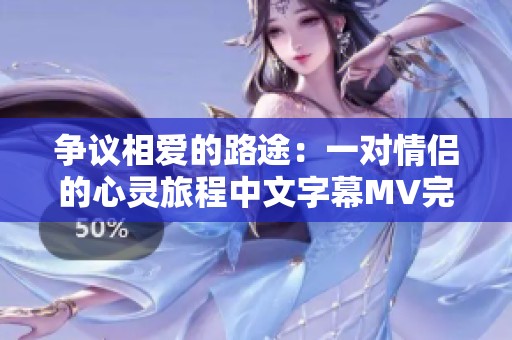 争议相爱的路途：一对情侣的心灵旅程中文字幕MV完整版