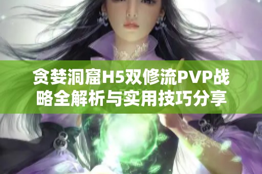 贪婪洞窟H5双修流PVP战略全解析与实用技巧分享