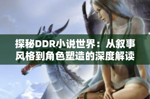 探秘DDR小说世界：从叙事风格到角色塑造的深度解读