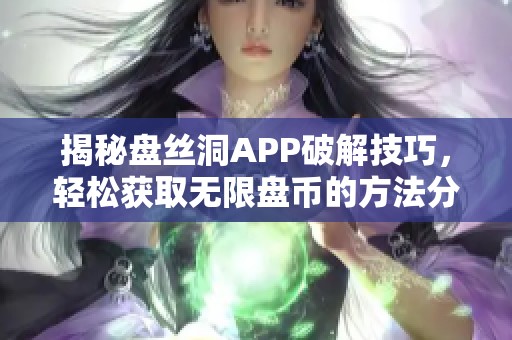 揭秘盘丝洞APP破解技巧，轻松获取无限盘币的方法分享