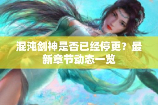 混沌剑神是否已经停更？最新章节动态一览