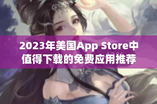 2023年美国App Store中值得下载的免费应用推荐