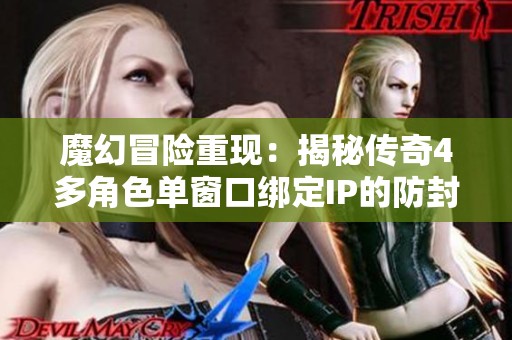 魔幻冒险重现：揭秘传奇4多角色单窗口绑定IP的防封技能