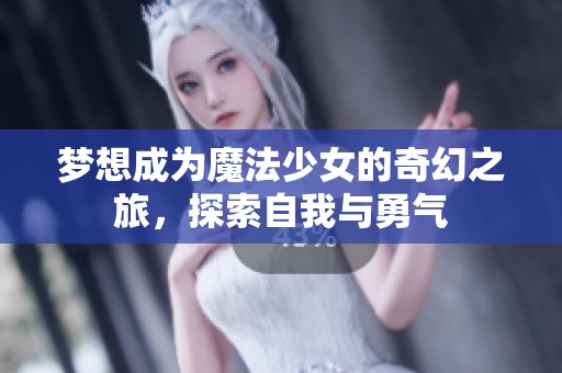 梦想成为魔法少女的奇幻之旅，探索自我与勇气