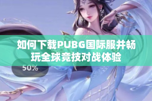 如何下载PUBG国际服并畅玩全球竞技对战体验