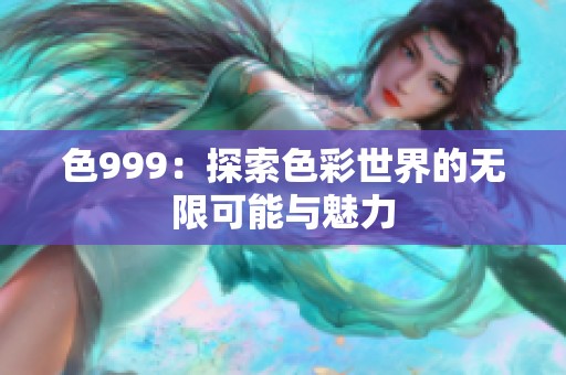 色999：探索色彩世界的无限可能与魅力