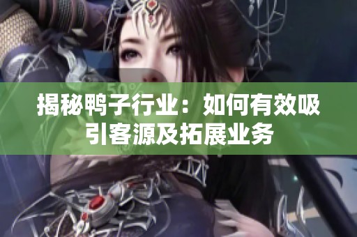 揭秘鸭子行业：如何有效吸引客源及拓展业务