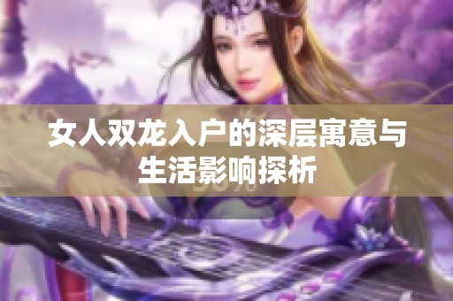 女人双龙入户的深层寓意与生活影响探析