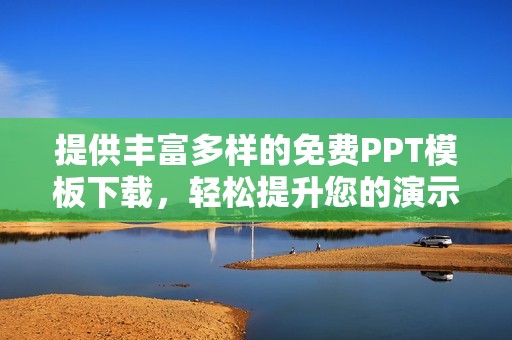 提供丰富多样的免费PPT模板下载，轻松提升您的演示效果