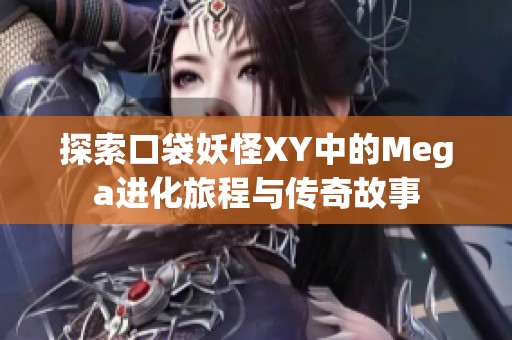 探索口袋妖怪XY中的Mega进化旅程与传奇故事