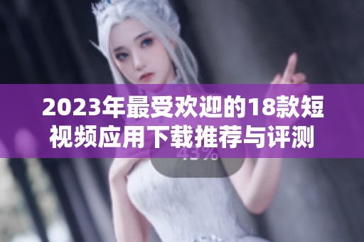 2023年最受欢迎的18款短视频应用下载推荐与评测