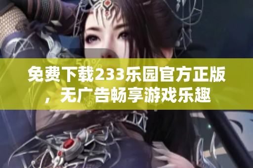 免费下载233乐园官方正版，无广告畅享游戏乐趣