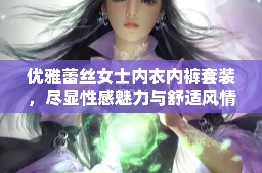 优雅蕾丝女士内衣内裤套装，尽显性感魅力与舒适风情