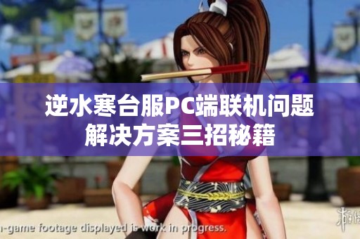 逆水寒台服PC端联机问题解决方案三招秘籍