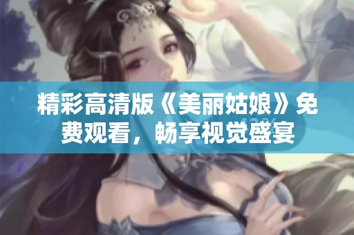 精彩高清版《美丽姑娘》免费观看，畅享视觉盛宴