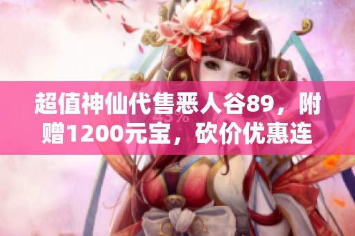 超值神仙代售恶人谷89，附赠1200元宝，砍价优惠连连！